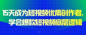 15天成为短视频优质创作者，​学会爆款短视频底层逻辑-最全资源库