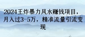 2024王炸暴力风水赚钱项目，月入过3-5万，精准流量引流变现【揭秘】-最全资源库