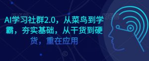 AI学习社群2.0，从菜鸟到学霸，夯实基础，从干货到硬货，重在应用-最全资源库