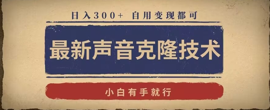 最新声音克隆技术，有手就行，自用变现都可，日入300+【揭秘】-最全资源库