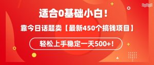靠今日话题玩法卖【最新450个搞钱玩法合集】，轻松上手稳定一天500+【揭秘】-最全资源库