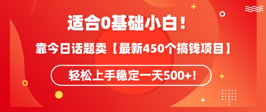 靠今日话题玩法卖【最新450个搞钱玩法合集】，轻松上手稳定一天500+【揭秘】-最全资源库