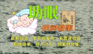 助眠式民间故事最新玩法，全平台发布，多管道收益，制作简单【附素材合集】-最全资源库