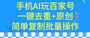用手机AI玩百家号,一键去重+原创,简单复制批量操作【揭秘】-最全资源库