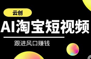 云创-AI短视频系列课程，快速理解带货短视频+AI运用-最全资源库