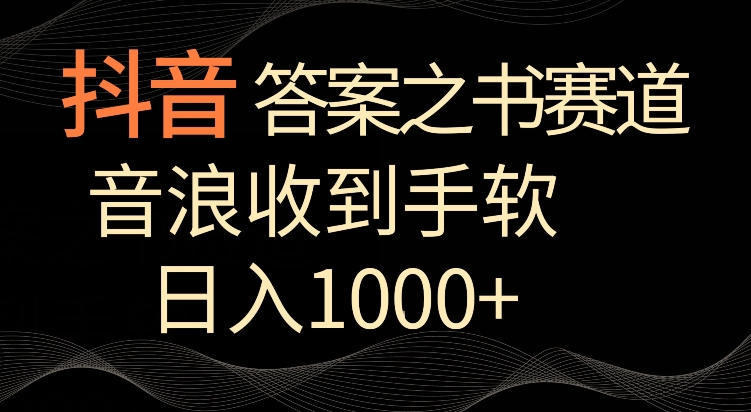 抖音答案之书赛道，每天两三个小时，音浪收到手软，日入1000+【揭秘】-最全资源库