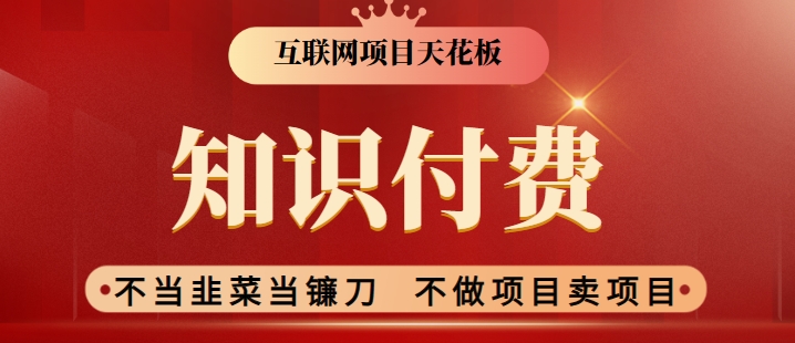 2024互联网项目天花板，新手小白也可以通过知识付费月入10W，实现财富自由【揭秘】-最全资源库