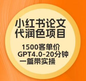 毕业季小红书论文代润色项目,本科1500,专科1200,高客单GPT4.0-20分钟一篇带实操【揭秘】-最全资源库
