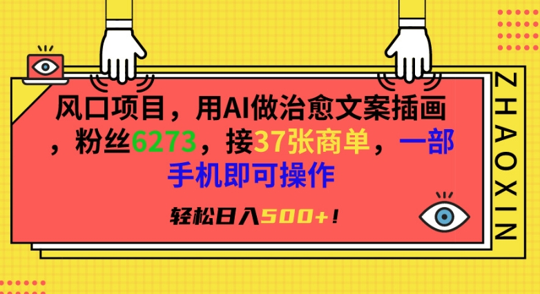 风口项目，用AI做治愈文案插画，粉丝6273，接37张商单，一部手机即可操作，轻松日入500+【揭秘】-最全资源库