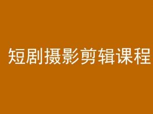 短剧摄影剪辑课程,剪映剪辑教程-最全资源库
