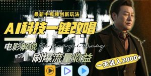 视频最新玩法，AI一键改唱影视解说，刷爆全网流量，日入2000＋，全平台通用【揭秘】-最全资源库