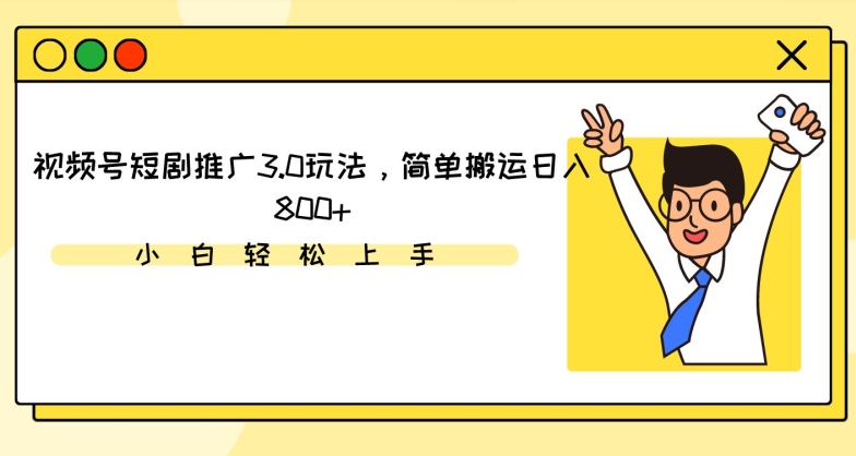 视频号短剧推广3.0玩法，简单搬运日入800+【揭秘】-最全资源库