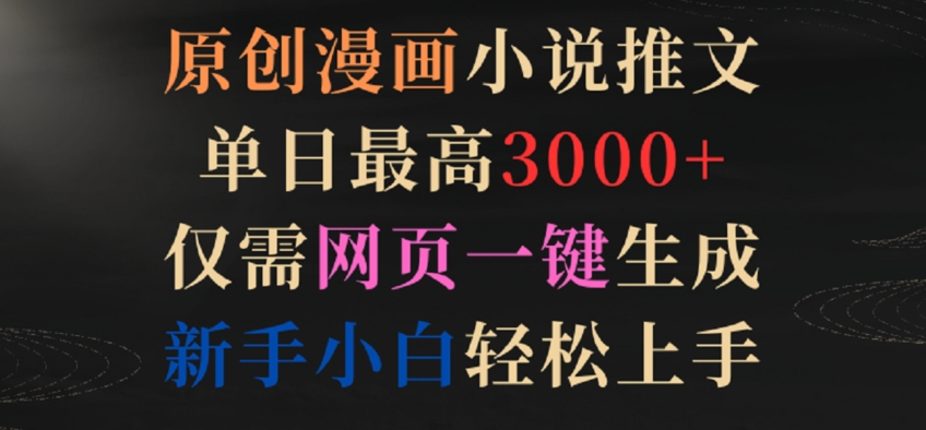 原创漫画小说推文,单日最高3000+,仅需网页一键生成,新手小白轻松上手【揭秘】-最全资源库