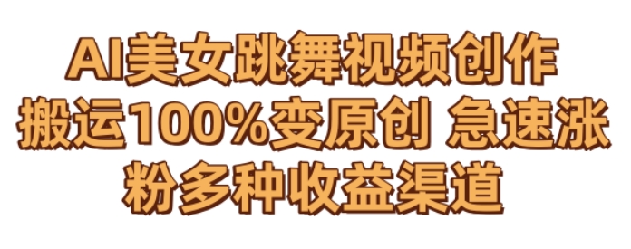 AI美女跳舞视频0成本创作,骚操作搬运,100%变原创,急速涨粉,多种收益渠道【揭秘】-最全资源库