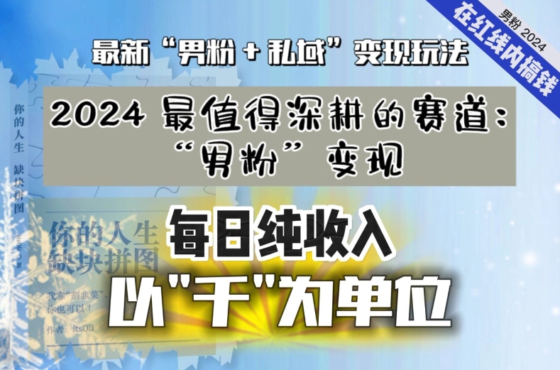 【私域流量最值钱】把“男粉”流量打到手，你便有无数种方法可以轻松变现，每日纯收入以“千”为单位-最全资源库