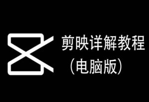 剪映详解教程（电脑版），每集都是精华，直接实操-最全资源库
