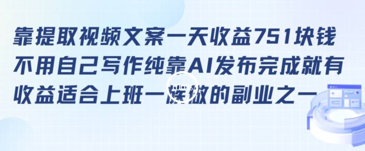 靠提取视频文案一天收益751块，适合上班一族做的副业【揭秘】-最全资源库