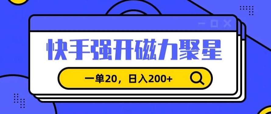 信息差赚钱项目,快手强开磁力聚星,一单20,日入200+【揭秘】-最全资源库