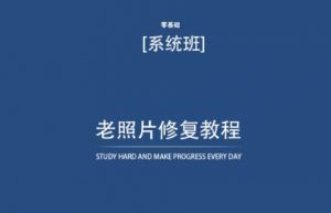 老照片修复教程（带资料），再也不用去照相馆修复了！-最全资源库