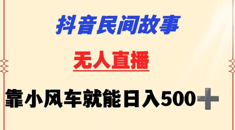 抖音民间故事无人挂机靠小风车一天500+小白也能操作【揭秘】-最全资源库