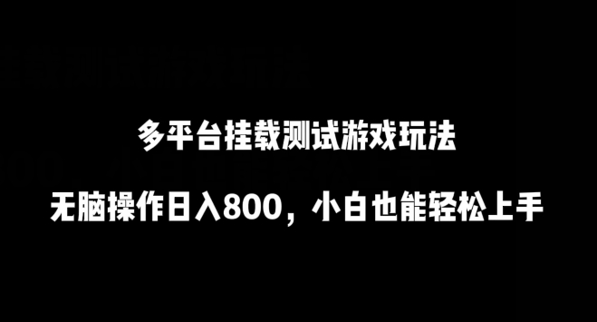 多平台挂载测试游戏玩法,无脑操作日入800,小白也能轻松上手【揭秘】-最全资源库