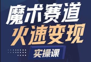 魔术起号全流程实操课，带你如何入场魔术赛道，​做一个可以快速变现的魔术师-最全资源库