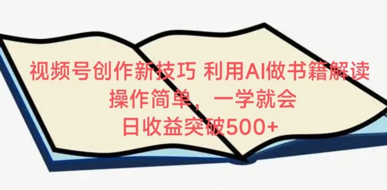 视频号创作新技巧，利用AI做书籍解读，操作简单，一学就会 日收益突破500+【揭秘】-最全资源库