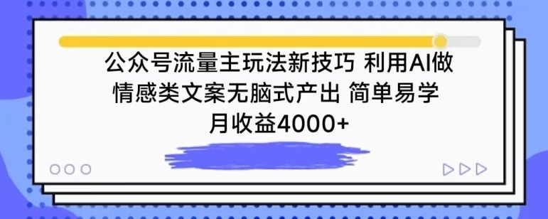 公众号流量主玩法新技巧,利用AI做情感类文案无脑式产出,简单易学,月收益4000+【揭秘】-最全资源库