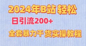 2024年B站轻松日引流200+的全套暴力干货实操教程【揭秘】-最全资源库