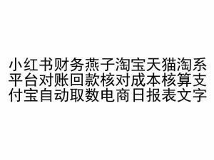 小红书财务燕子淘宝天猫淘系平台对账回款核对成本核算支付宝自动取数电商日报表-最全资源库