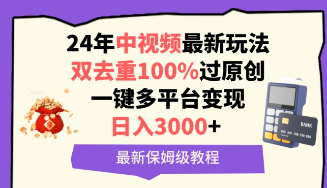 中视频24年最新玩法，双去重100%过原创，一键多平台变现，日入3000+ 保姆级教程【揭秘】-最全资源库
