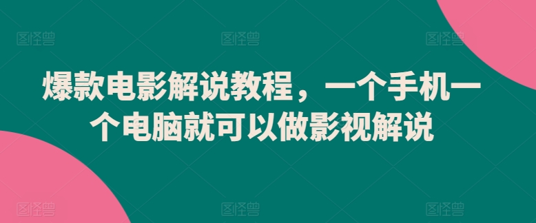 爆款电影解说教程，一个手机一个电脑就可以做影视解说-最全资源库