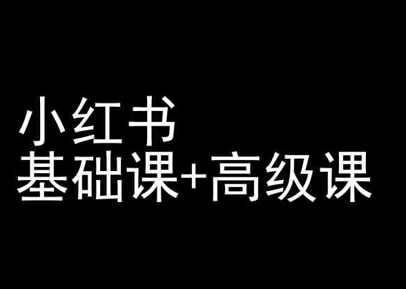 小红书基础课+高级课-小红书运营教程-最全资源库