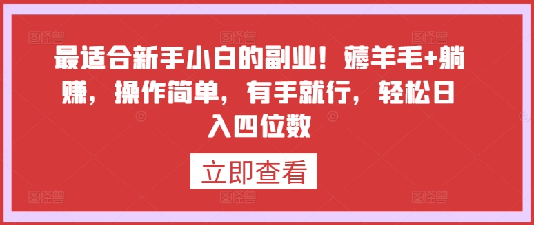 最适合新手小白的副业!薅羊毛+躺赚,操作简单,有手就行,轻松日入四位数【揭秘】-最全资源库