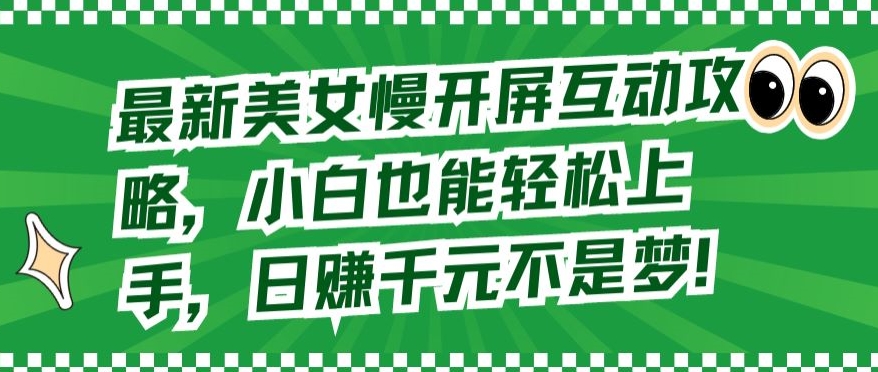 最新美女慢开屏互动攻略，小白也能轻松上手，日赚千元不是梦【揭秘】-最全资源库