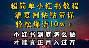小红书博主到底怎么做，才能复制粘贴不封号，还能爆流引流疯狂变现，全是干货【揭秘】-最全资源库