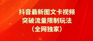 抖音最新图文卡视频、醒图模板突破流量限制玩法【揭秘】-最全资源库