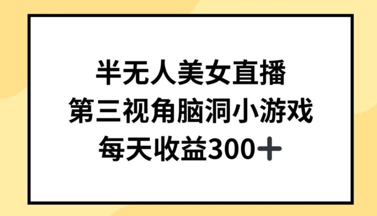 半无人美女直播，第三视角脑洞小游戏，每天收益300+【揭秘】-最全资源库