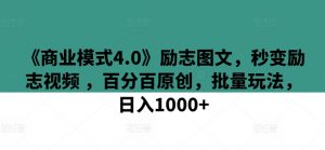 《商业模式4.0》励志图文，秒变励志视频 ，百分百原创，批量玩法，日入1000+【揭秘】-最全资源库