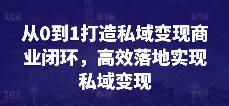 从0到1打造私域变现商业闭环，高效落地实现私域变现-最全资源库