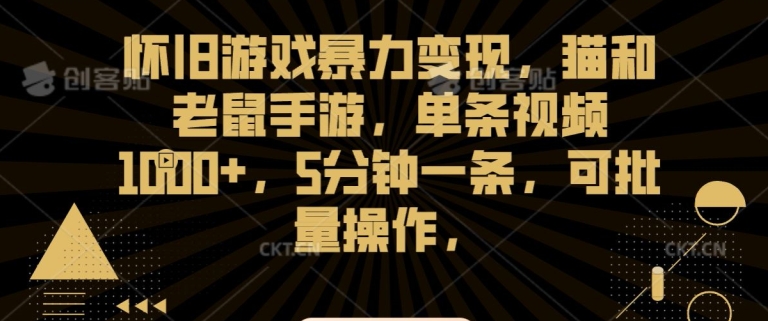 怀旧游戏暴力变现，猫和老鼠手游，单条视频1000+，5分钟一条，可批量操作【揭秘】-最全资源库