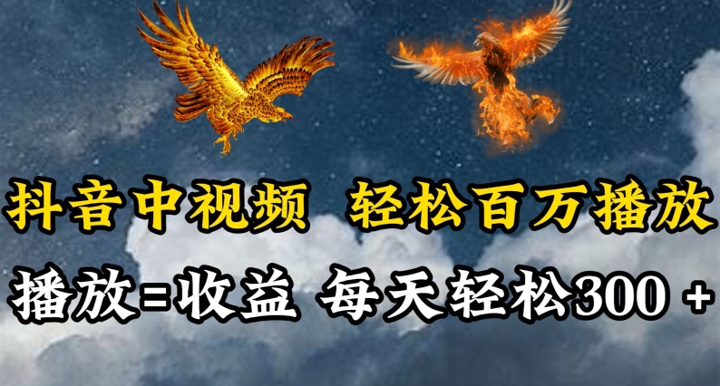 抖音中视频轻松百万播放，有播放就有收益，每天轻松两三张【揭秘】-最全资源库