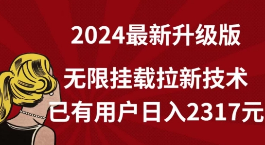 【全网独家】2024年最新升级版,无限挂载拉新技术,已有用户日入2317元【揭秘】-最全资源库
