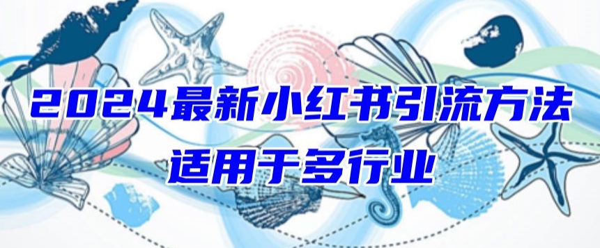 2024最新小红书引流，适用于任何行业，小白也可以轻松的打粉【揭秘】-最全资源库