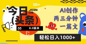今日头条6.0玩法,AI一键创作改写,简单易上手,轻松日入1000+【揭秘】-最全资源库
