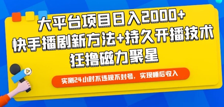 大平台项目日入2000+,快手播剧新方法+持久开播技术,狂撸磁力聚星【揭秘】-最全资源库