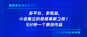 多平台，多收益，小说推文的视频革新之旅！5分钟一个原创作品【揭秘】-最全资源库