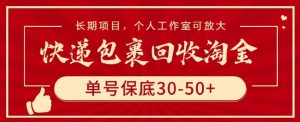 快递包裹回收淘金,单号保底30-50+,长期项目,个人工作室可放大【揭秘】-最全资源库