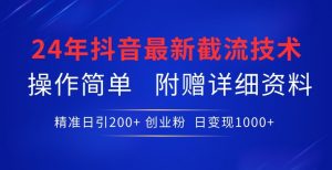 24年最新抖音截流技术，精准日引200+创业粉，操作简单附赠详细资料【揭秘】-最全资源库