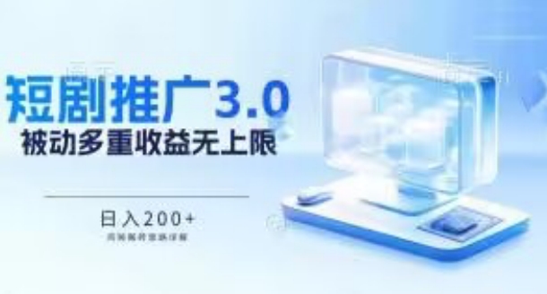 推广短剧3.0.鸡贼搬砖玩法详解，被动收益日入200+，多重收益每天累加，坚持收益无上限【揭秘】-最全资源库